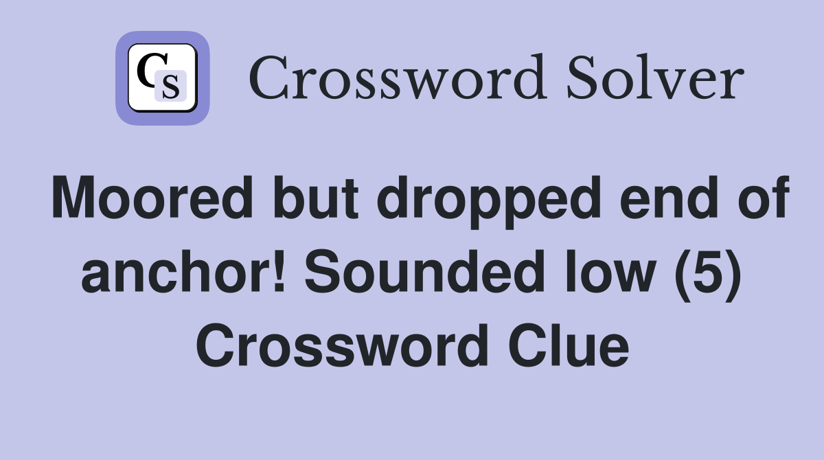 Moored but dropped end of anchor! Sounded low (5) Crossword Clue