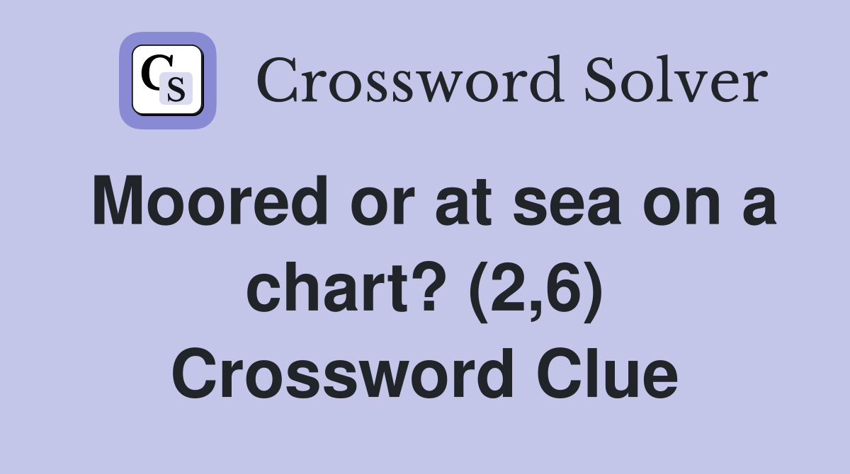 Moored or at sea on a chart? (2,6) Crossword Clue
