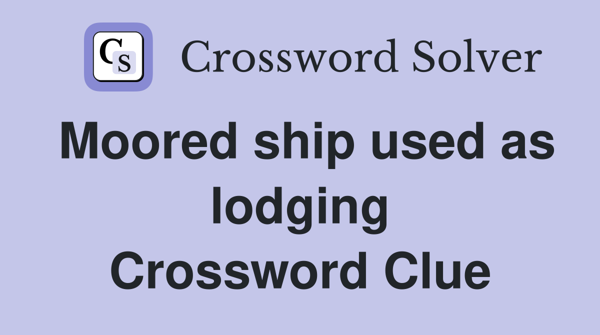 Moored ship used as lodging Crossword Clue