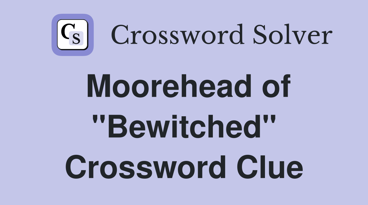 Moorehead of "Bewitched" Crossword Clue