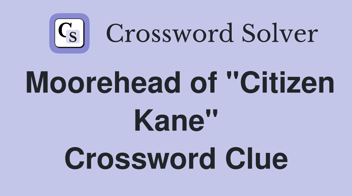 Moorehead of "Citizen Kane" Crossword Clue