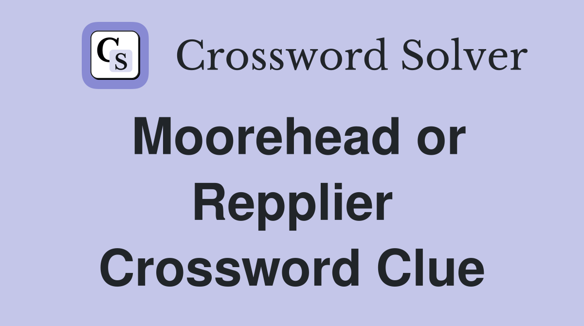 Moorehead or Repplier Crossword Clue