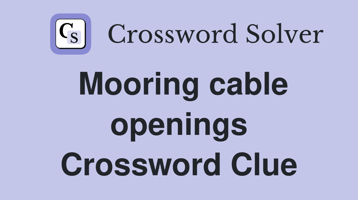Mooring cable openings Crossword Clue