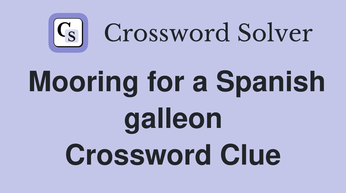 Mooring for a Spanish galleon Crossword Clue