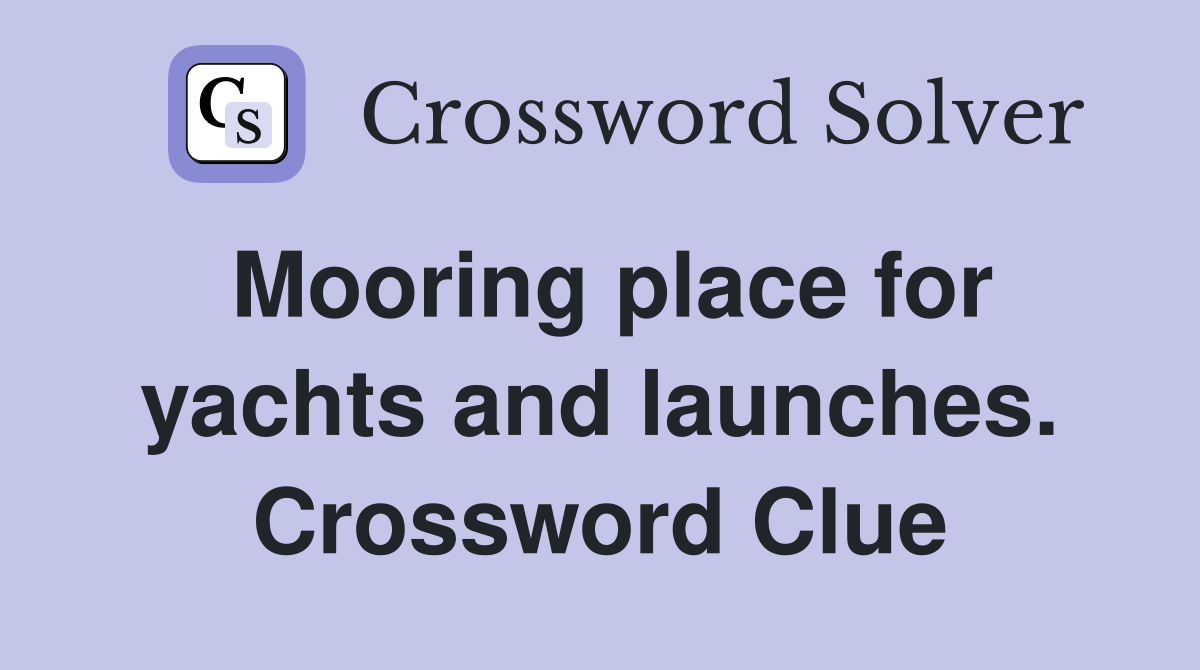 Mooring place for yachts and launches. Crossword Clue