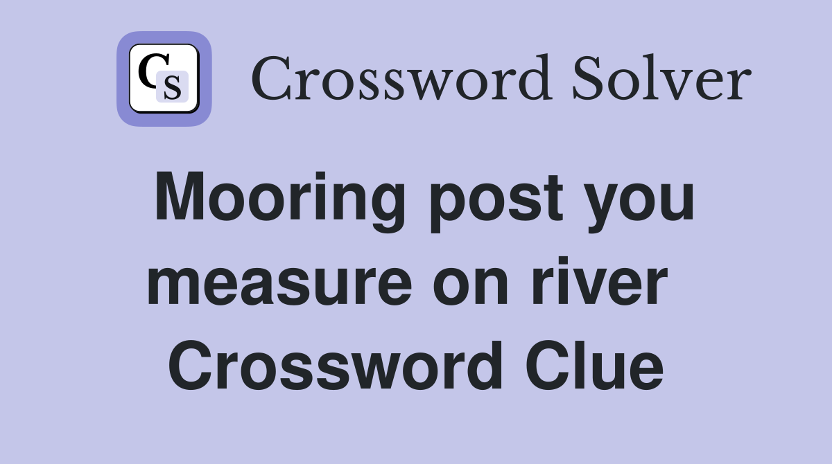 Mooring post you measure on river  Crossword Clue