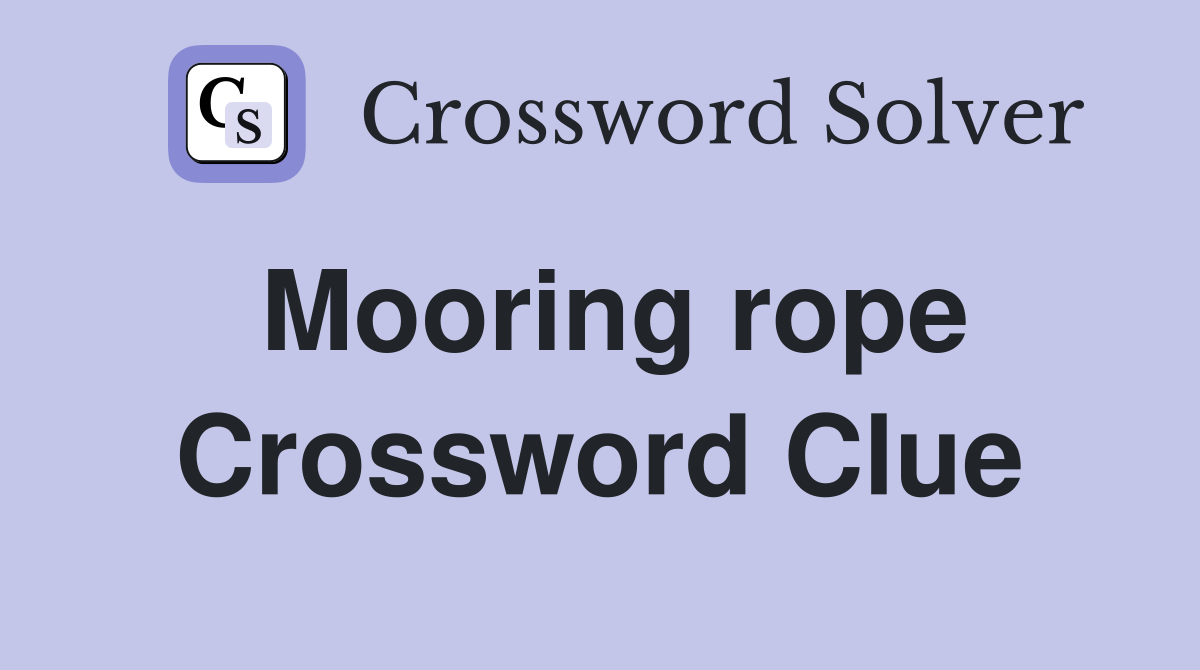 Mooring rope Crossword Clue
