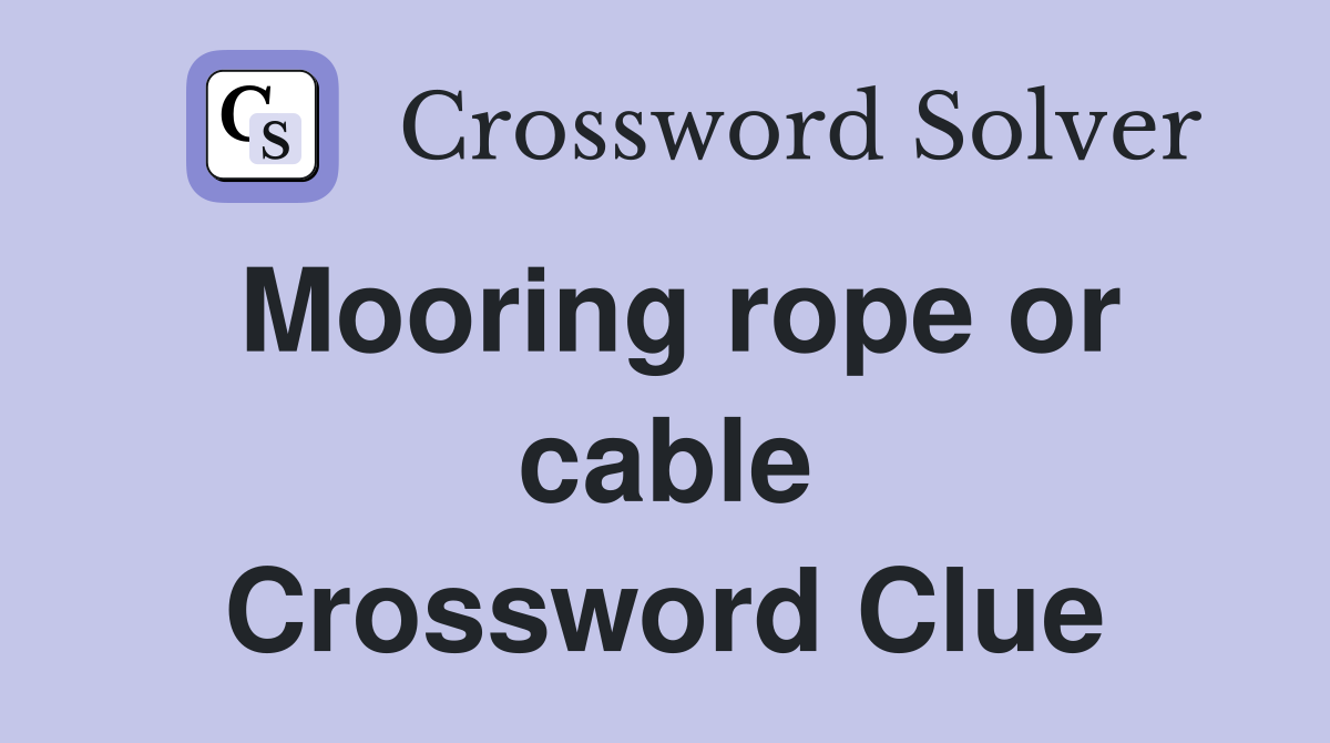 Mooring rope or cable Crossword Clue