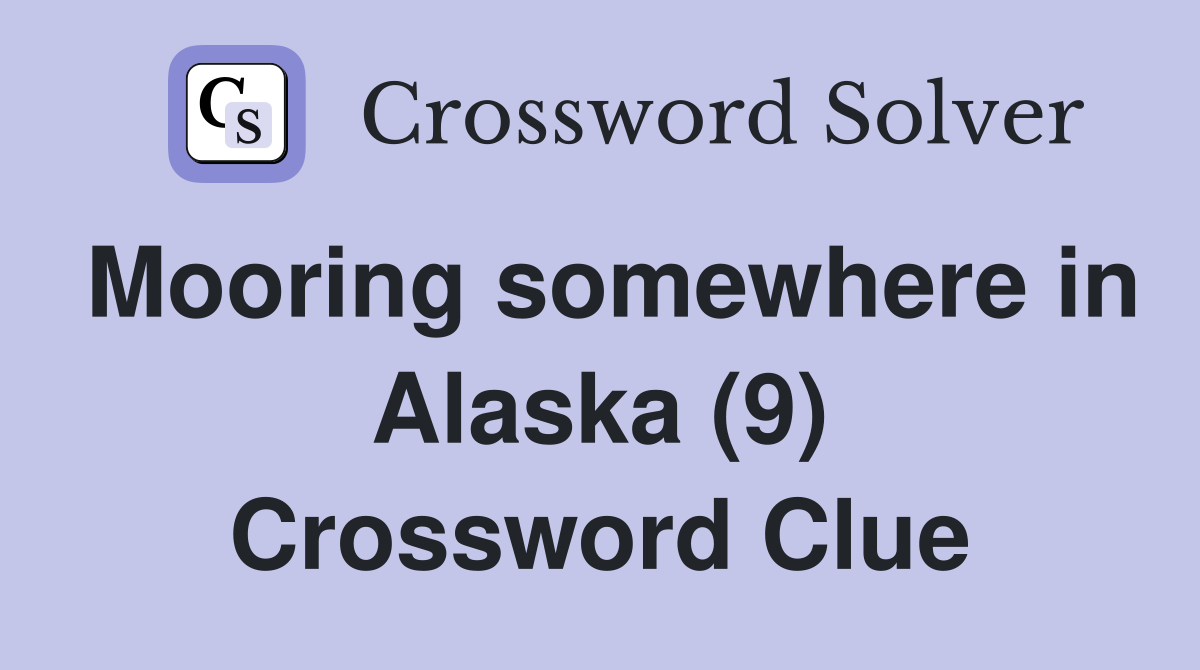 Mooring somewhere in Alaska (9) Crossword Clue