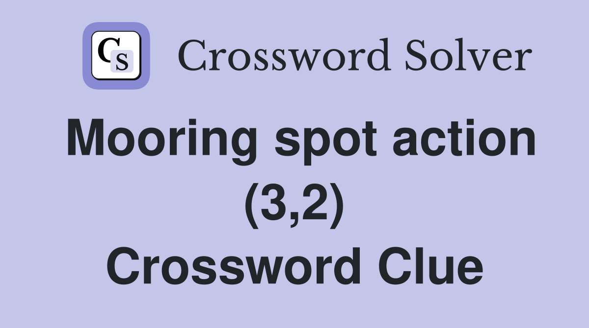 Mooring spot action (3,2) Crossword Clue