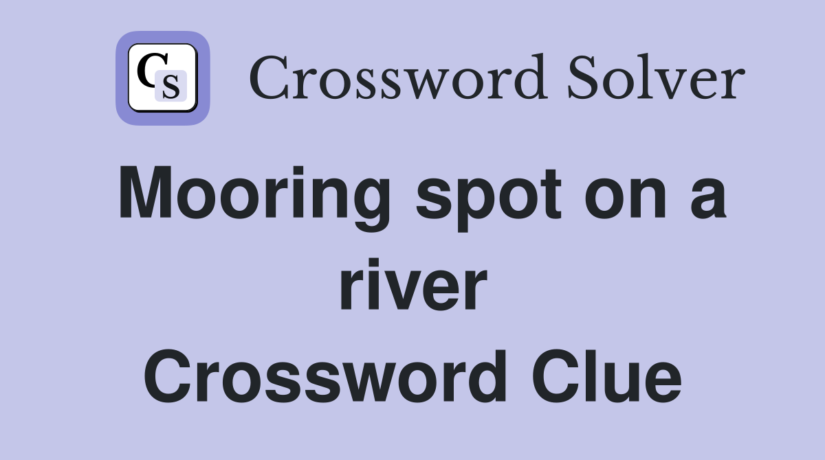 Mooring spot on a river Crossword Clue