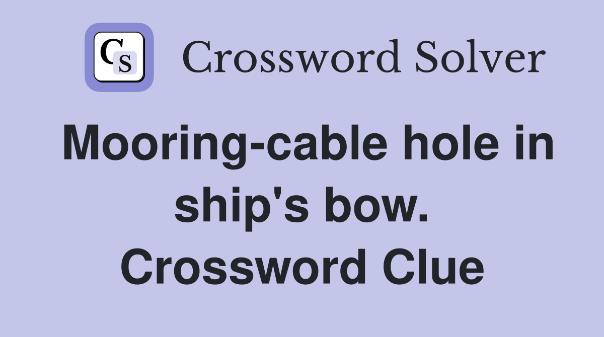 Mooring-cable hole in ship's bow. Crossword Clue