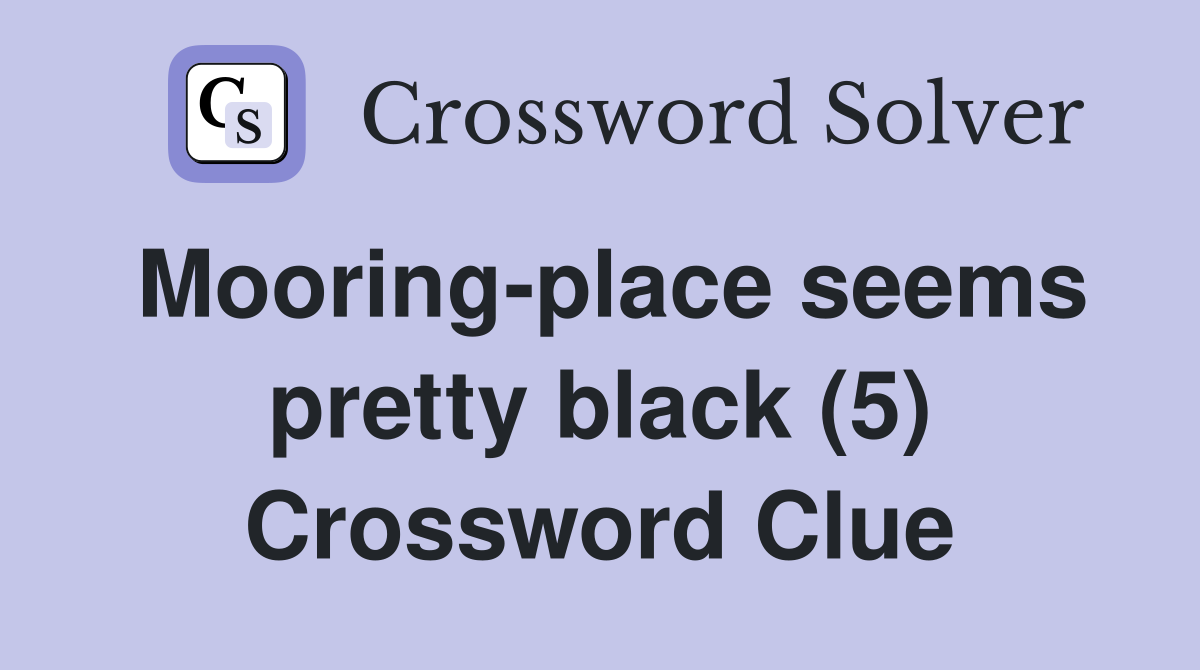 Mooring-place seems pretty black (5) Crossword Clue