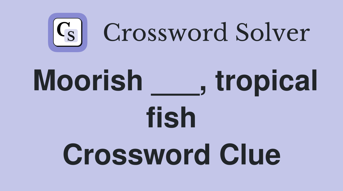 Moorish ___, tropical fish Crossword Clue