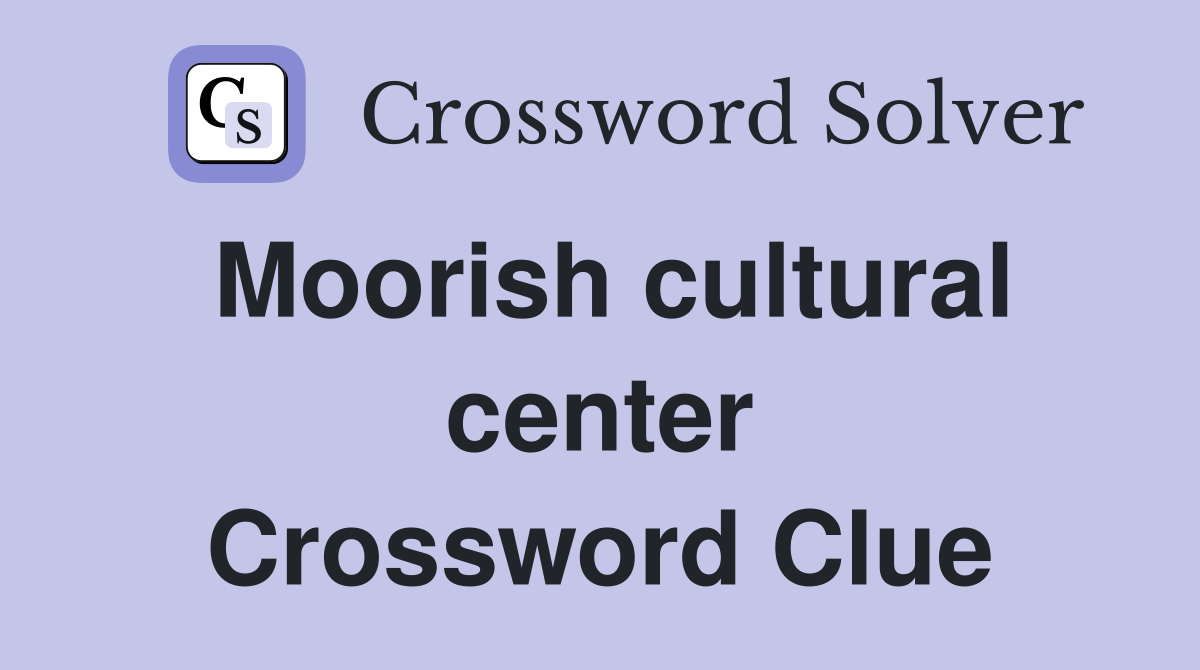 Moorish cultural center Crossword Clue