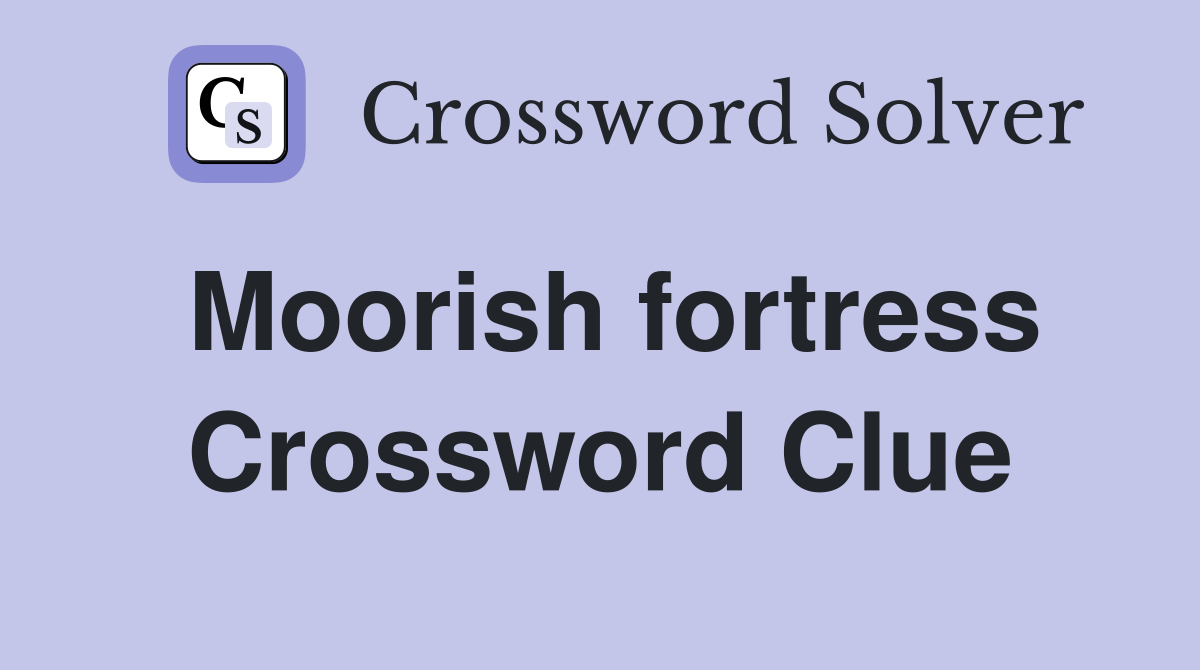 Moorish fortress Crossword Clue