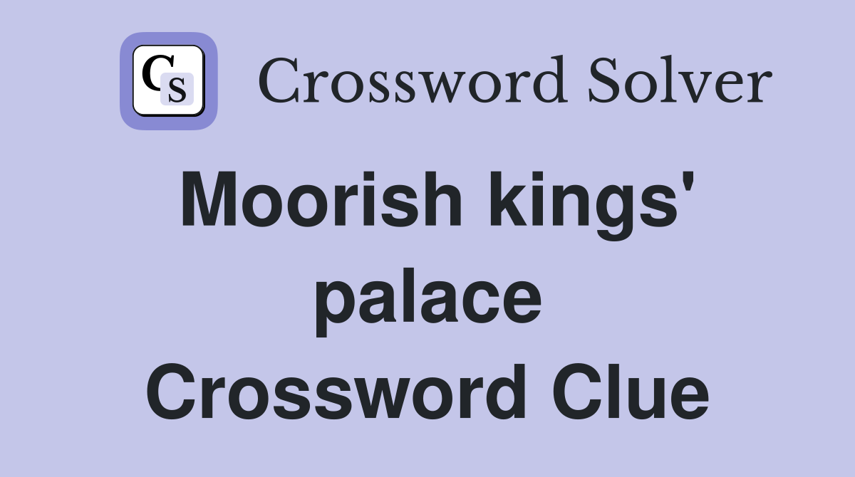 Moorish kings' palace Crossword Clue