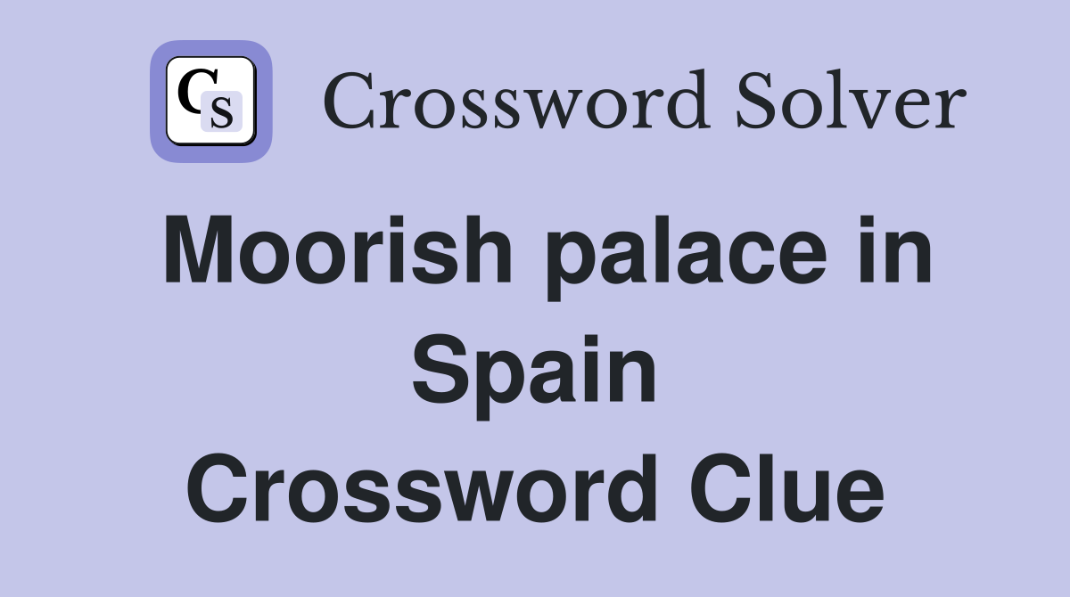 Moorish palace in Spain Crossword Clue