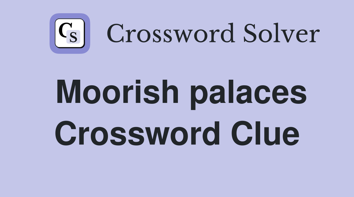 Moorish palaces Crossword Clue