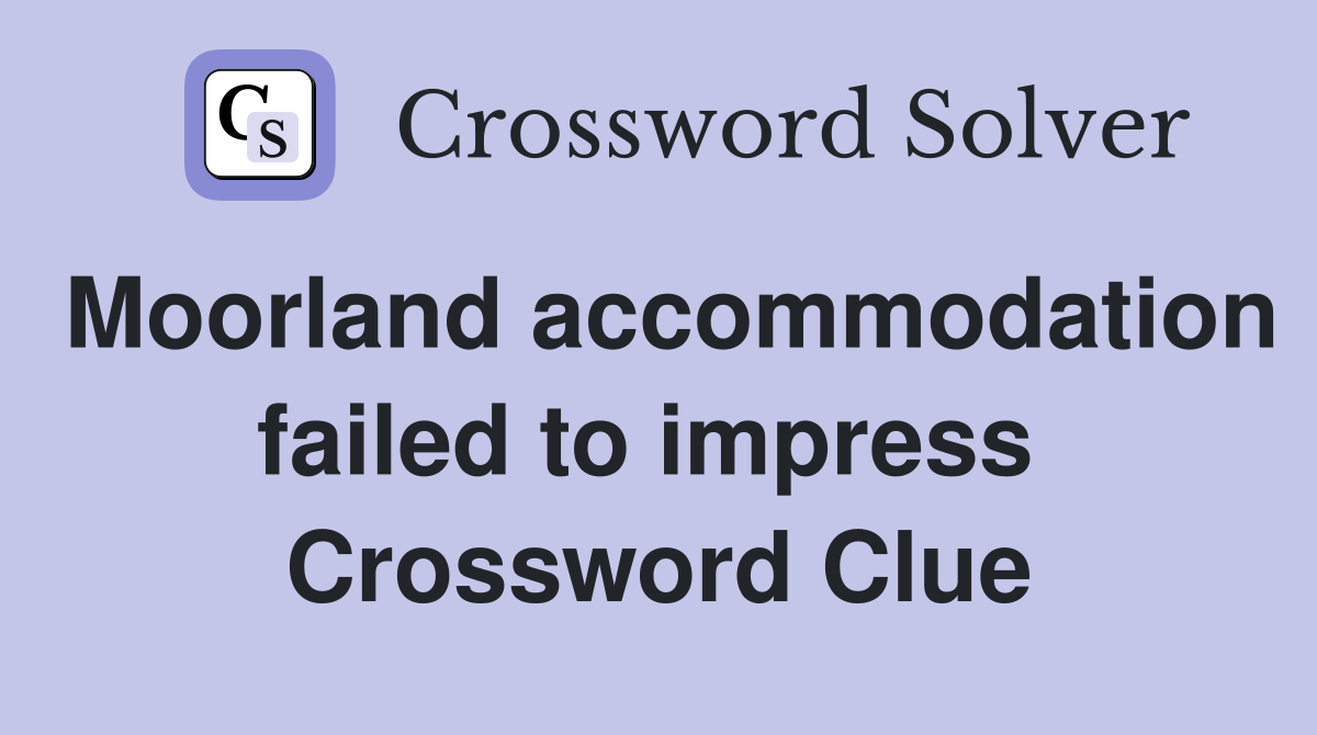 Moorland accommodation failed to impress  Crossword Clue