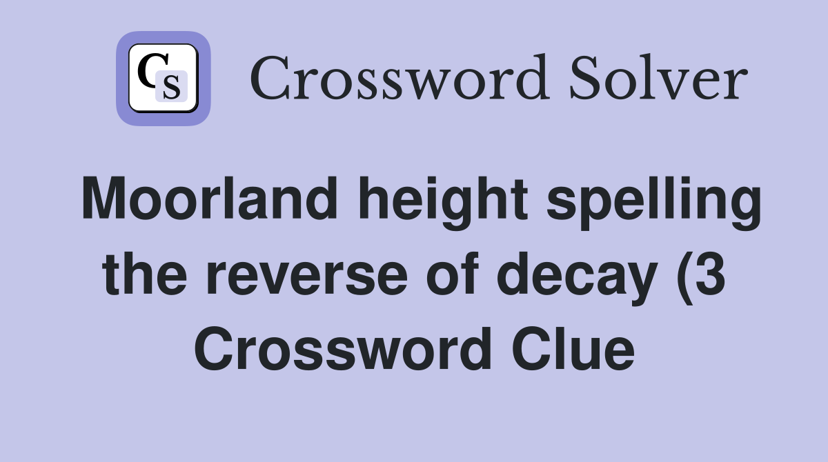 Moorland height spelling the reverse of decay (3) Crossword Clue Moorland height spelling the reverse of decay (3) Crossword Clue