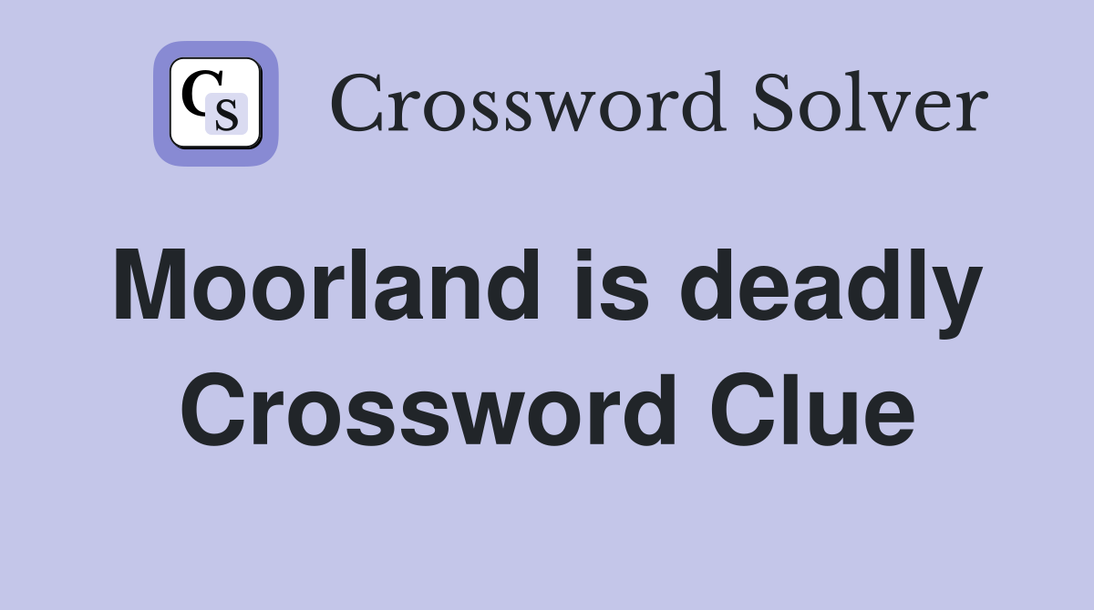 Moorland is deadly  Crossword Clue