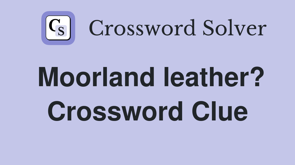 Moorland leather? Crossword Clue