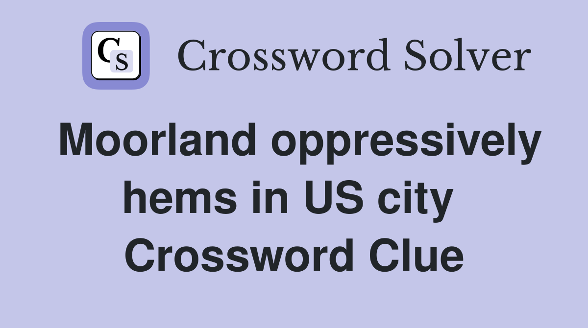 Moorland oppressively hems in US city  Crossword Clue