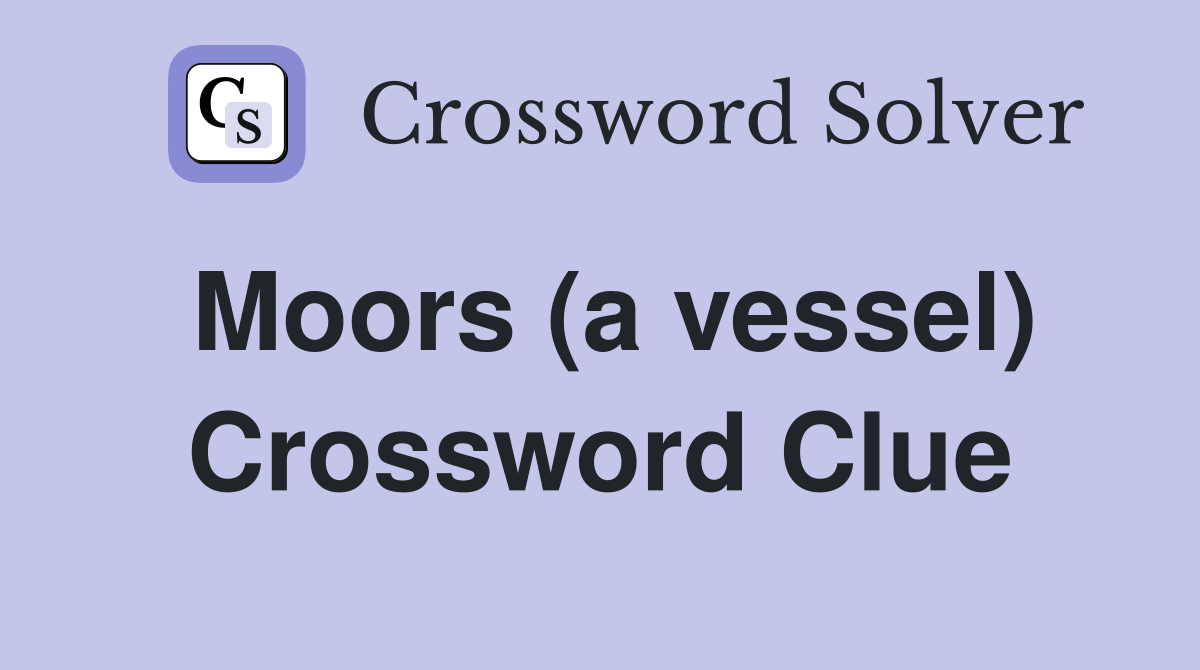 Moors (a vessel) Crossword Clue