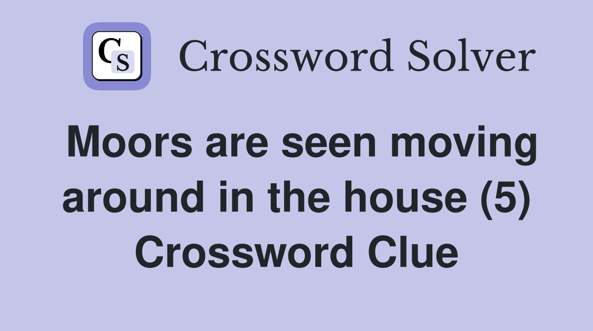 Moors are seen moving around in the house (5) Crossword Clue