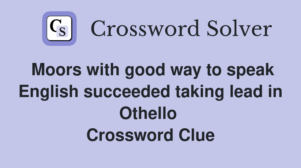 Moors with good way to speak English succeeded taking lead in Othello  Crossword Clue