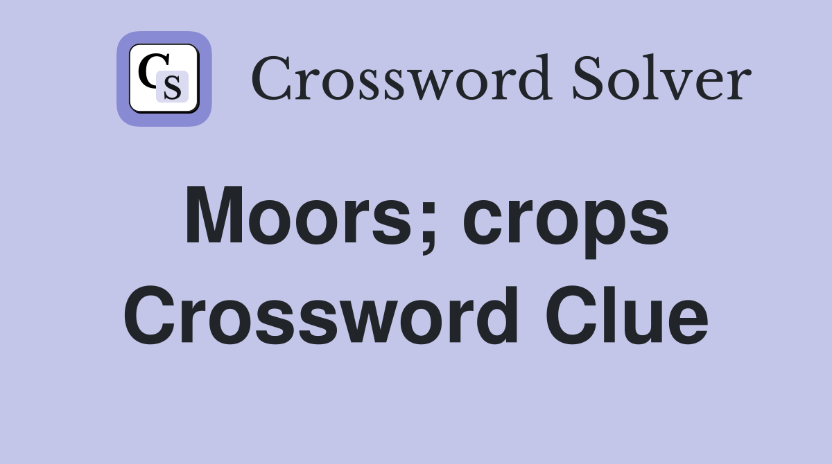 Moors; crops Crossword Clue