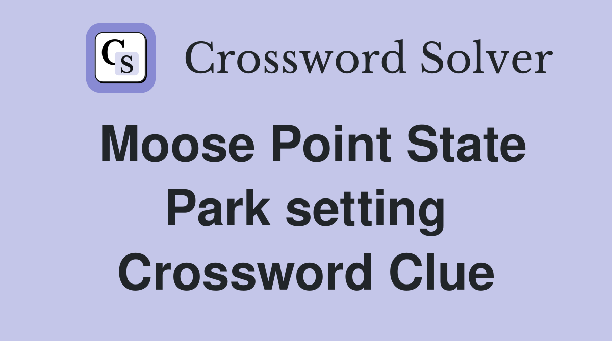 Moose Point State Park setting Crossword Clue