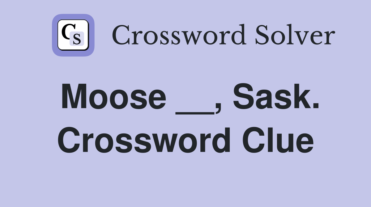 Moose __, Sask. Crossword Clue