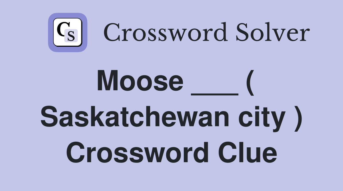 Moose ___ ( Saskatchewan city ) Crossword Clue