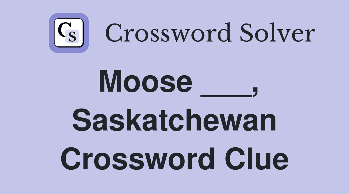 Moose ___, Saskatchewan Crossword Clue