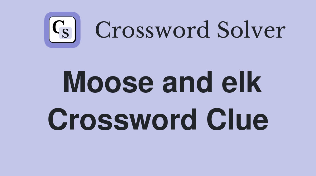 Moose and elk Crossword Clue