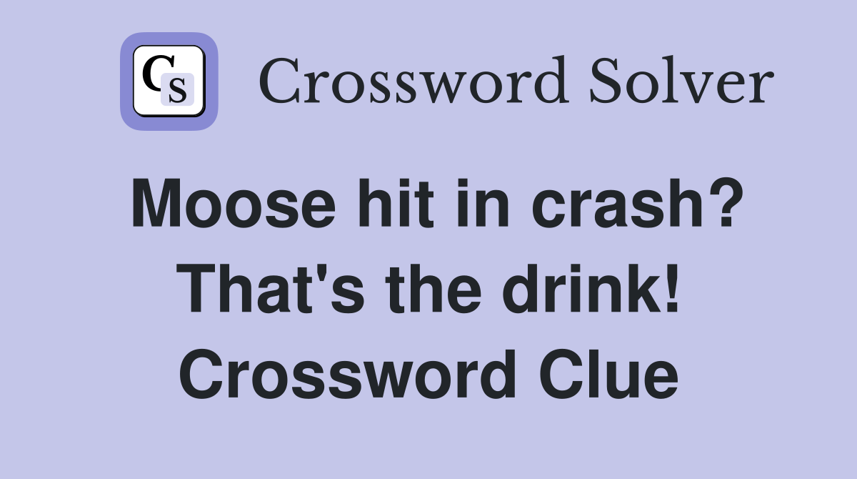 Moose hit in crash? That's the drink! Crossword Clue