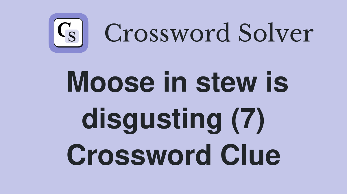 Moose in stew is disgusting (7) Crossword Clue