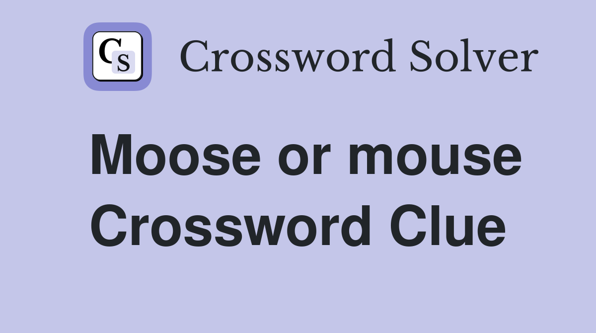 Moose or mouse Crossword Clue
