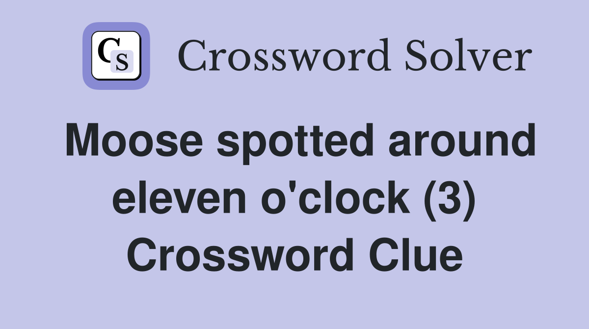 Moose spotted around eleven o'clock (3) Crossword Clue