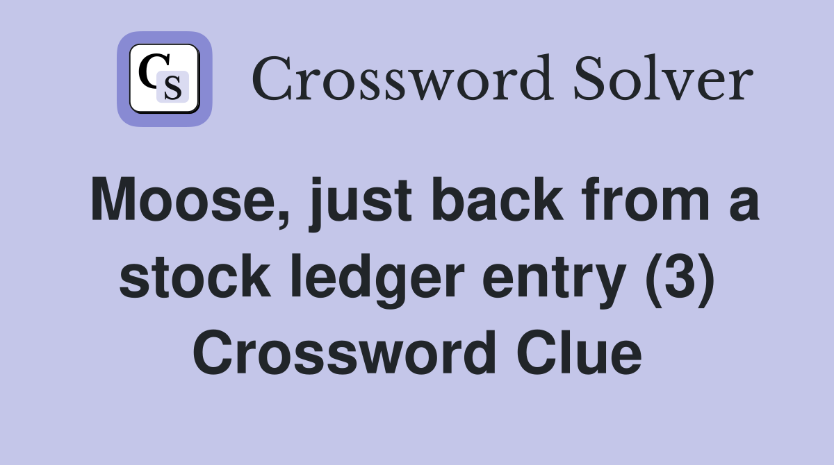 Moose, just back from a stock ledger entry (3) Crossword Clue