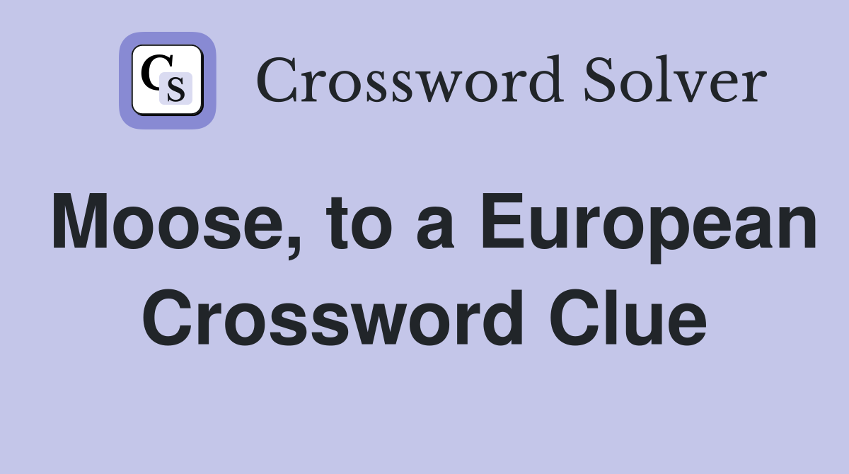 Moose, to a European Crossword Clue