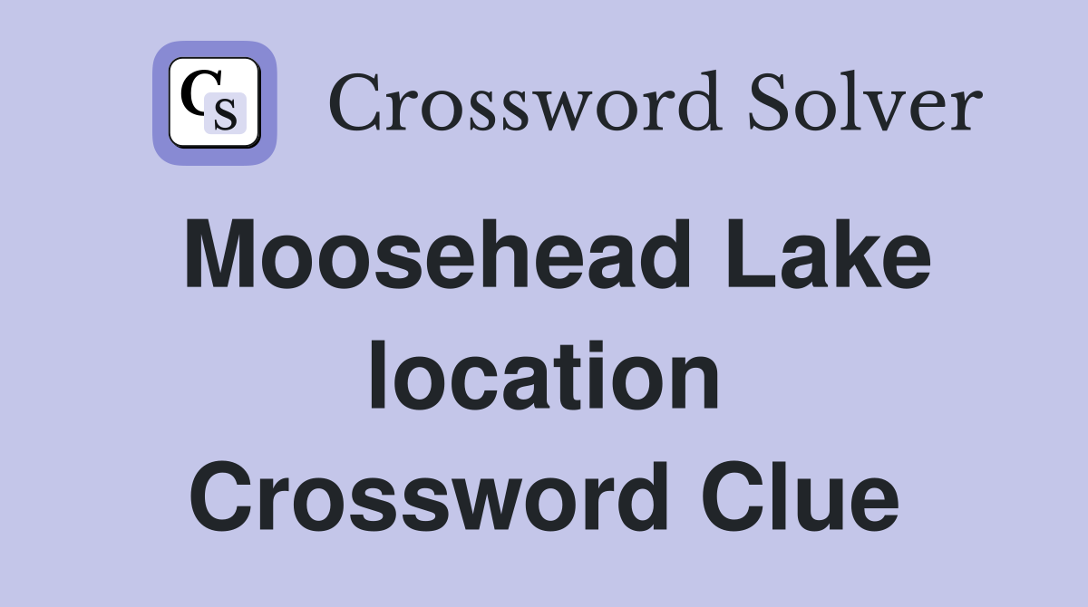 Moosehead Lake location Crossword Clue