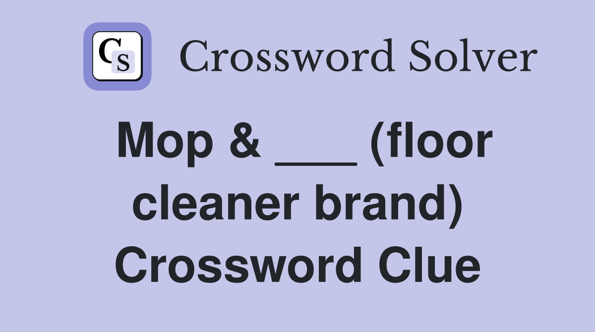 Mop & ___ (floor cleaner brand) Crossword Clue