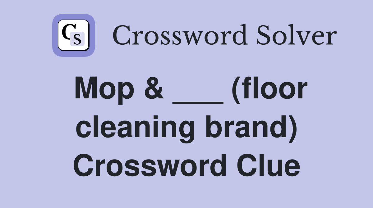 Mop & ___ (floor cleaning brand) Crossword Clue