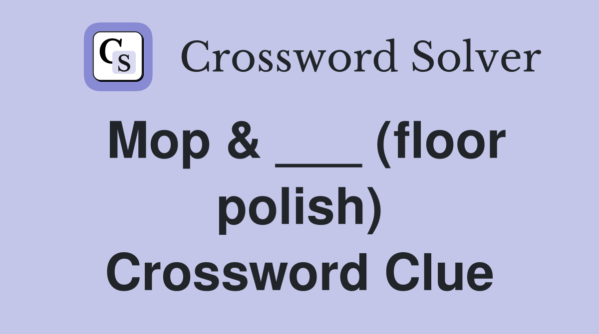 Mop & ___ (floor polish) Crossword Clue