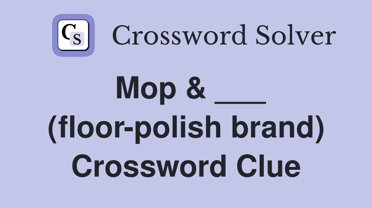 Mop & ___ (floor-polish brand) Crossword Clue