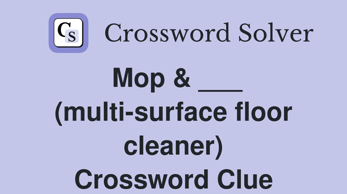 Mop & ___ (multi-surface floor cleaner) Crossword Clue
