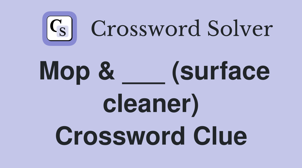 Mop & ___ (surface cleaner) Crossword Clue